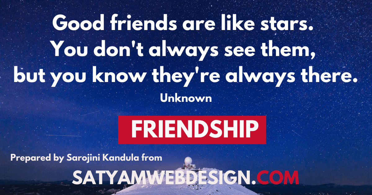 “Good friends are like stars. You don't always see them, but you know they're always there.” —Unknown
