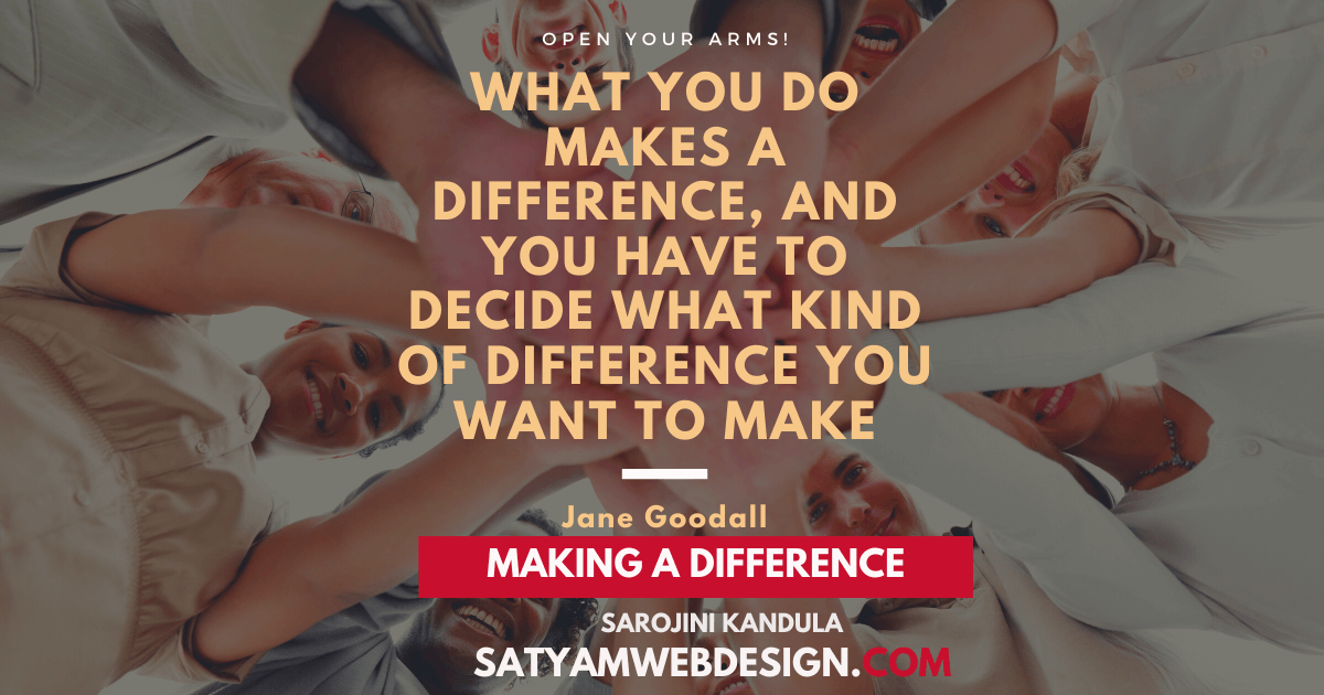 “What you do makes a difference and you have to..” —Jane Goodall ”