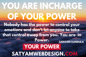 You Are Incharge Of Your Power. Nobody has the power to control your emotions and don’t let anyone to take that control away from you. You are in Power —Mahatma Gandhi